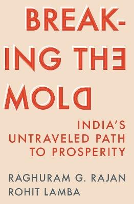 Breaking the Mold: India’s Untraveled Path to Prosperity - Raghuram G. Rajan,Rohit Lamba - cover