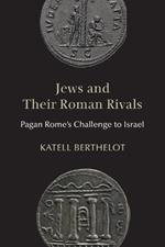 Jews and Their Roman Rivals: Pagan Rome's Challenge to Israel