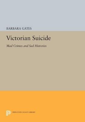 Victorian Suicide: Mad Crimes and Sad Histories - Barbara Gates - cover