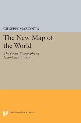 The New Map of the World: The Poetic Philosophy of Giambattista Vico - Giuseppe Mazzotta - cover