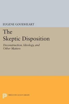 The Skeptic Disposition: Deconstruction, Ideology, and Other Matters - Eugene Goodheart - cover