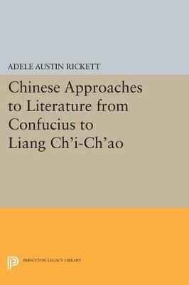 Chinese Approaches to Literature from Confucius to Liang Ch'i-Ch'ao - Adele Austin Rickett - cover