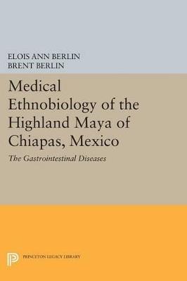 Medical Ethnobiology of the Highland Maya of Chiapas, Mexico: The Gastrointestinal Diseases - Elois Ann Berlin,Brent Berlin - cover