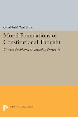 Moral Foundations of Constitutional Thought: Current Problems, Augustinian Prospects - Graham Walker - cover