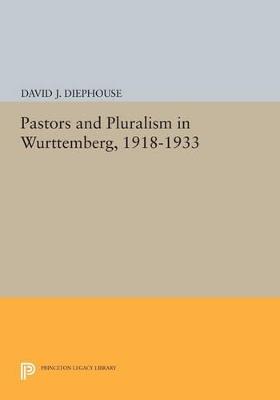 Pastors and Pluralism in Wurttemberg, 1918-1933 - David J. Diephouse - cover
