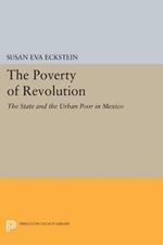 The Poverty of Revolution: The State and the Urban Poor in Mexico