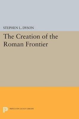 The Creation of the Roman Frontier - Stephen L. Dyson - cover