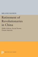 Retirement of Revolutionaries in China: Public Policies, Social Norms, Private Interests