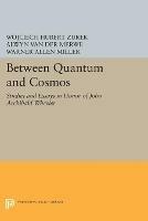 Between Quantum and Cosmos: Studies and Essays in Honor of John Archibald Wheeler - cover