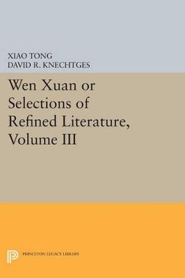 Wen xuan or Selections of Refined Literature, Volume III: Rhapsodies on Natural Phenomena, Birds and Animals, Aspirations and Feelings, Sorrowful Laments, Literature, Music, and Passions - Xiao Tong - cover