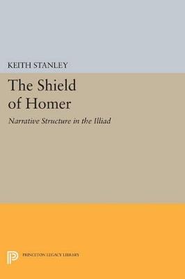 The Shield of Homer: Narrative Structure in the Illiad - Keith Stanley - cover