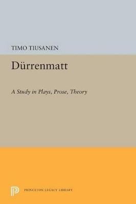 Durrenmatt: A Study in Plays, Prose, Theory - Timo Tiusanen - cover