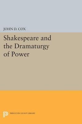 Shakespeare and the Dramaturgy of Power - John D. Cox - cover