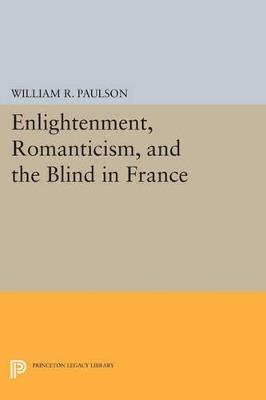 Enlightenment, Romanticism, and the Blind in France - William R. Paulson - cover