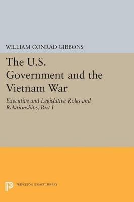 The U.S. Government and the Vietnam War: Executive and Legislative Roles and Relationships, Part I: 1945-1960 - William Conrad Gibbons - cover