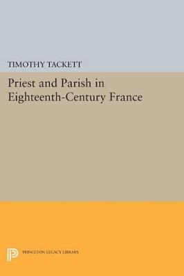 Priest and Parish in Eighteenth-Century France - Timothy Tackett - cover