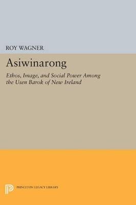 Asiwinarong: Ethos, Image, and Social Power among the Usen Barok of New Ireland - Roy Wagner - cover