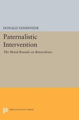 Paternalistic Intervention: The Moral Bounds on Benevolence - Donald Vandeveer - cover