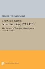 The Civil Works Administration, 1933-1934: The Business of Emergency Employment in the New Deal