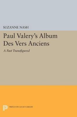 Paul Valery's Album des Vers Anciens: A Past Transfigured - Suzanne Nash - cover