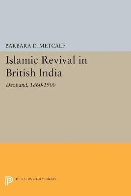 Islamic Revival in British India: Deoband, 1860-1900 - Barbara D. Metcalf - cover