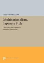 Multinationalism, Japanese Style: The Political Economy of Outward Dependency