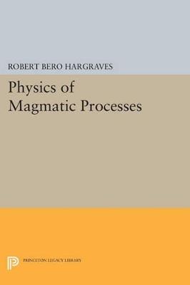Physics of Magmatic Processes - Robert Bero Hargraves - cover