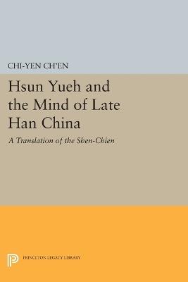 Hsun Yueh and the Mind of Late Han China: A Translation of the SHEN-CHIEN - Chi-yun Ch'en - cover