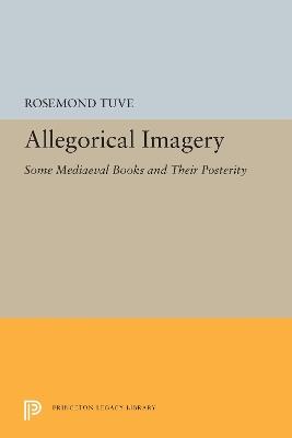 Allegorical Imagery: Some Mediaeval Books and Their Posterity - Rosemond Tuve - cover