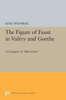 Figure of Faust in Valery and Goethe: An Exegesis of Mon Faust - Kurt Weinberg - cover