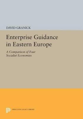 Enterprise Guidance in Eastern Europe: A Comparison of Four Socialist Economies - David Granick - cover