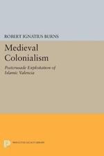 Medieval Colonialism: Postcrusade Exploitation of Islamic Valencia