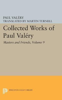 Collected Works of Paul Valery, Volume 9: Masters and Friends - Paul Valéry - cover