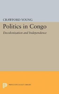 Politics in Congo: Decolonization and Independence - Crawford Young - cover