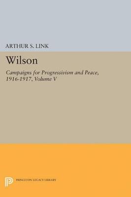 Wilson, Volume V: Campaigns for Progressivism and Peace, 1916-1917 - Woodrow Wilson - cover