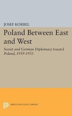 Poland Between East and West: Soviet and German Diplomacy toward Poland, 1919-1933 - Josef Korbel - cover