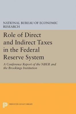 Role of Direct and Indirect Taxes in the Federal Reserve System: A Conference Report of the NBER and the Brookings Institution - National Bureau of Economic Research - cover