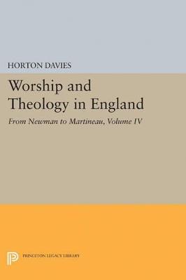 Worship and Theology in England, Volume IV: From Newman to Martineau - Horton Davies - cover