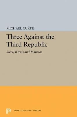 Three Against the Third Republic: Sorel, Barres and Maurras - Michael Curtis - cover