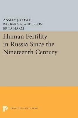 Human Fertility in Russia Since the Nineteenth Century - Ansley Johnson Coale,Barbara A. Anderson,Erna Harm - cover