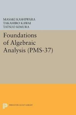 Foundations of Algebraic Analysis (PMS-37), Volume 37 - Masaki Kashiwara,Takahiro Kawai,Tatsuo Kimura - cover