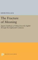 The Fracture of Meaning: Japan's Synthesis of China from the Eighth through the Eighteenth Centuries