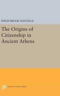 The Origins of Citizenship in Ancient Athens - Philip Brook Manville - cover