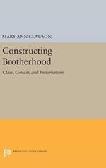 Constructing Brotherhood: Class, Gender, and Fraternalism