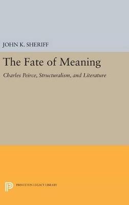 The Fate of Meaning: Charles Peirce, Structuralism, and Literature - John K. Sheriff - cover