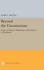 Beyond the Unconscious: Essays of Henri F. Ellenberger in the History of Psychiatry