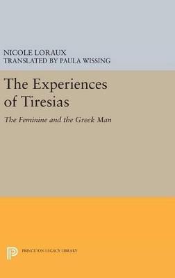 The Experiences of Tiresias: The Feminine and the Greek Man - Nicole Loraux - cover