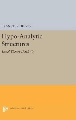 Hypo-Analytic Structures (PMS-40), Volume 40: Local Theory (PMS-40) - François Treves - cover