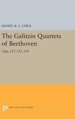 The Galitzin Quartets of Beethoven: Opp. 127, 132, 130 - Daniel K. L. Chua - cover