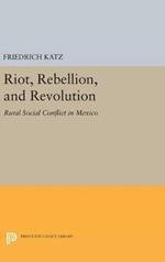 Riot, Rebellion, and Revolution: Rural Social Conflict in Mexico